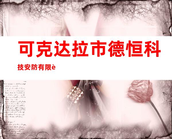 可克达拉市德恒科技安防有限责任公司