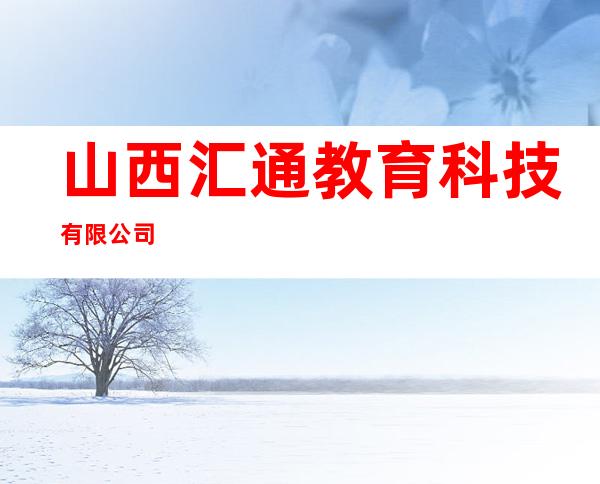 山西汇通教育科技有限公司